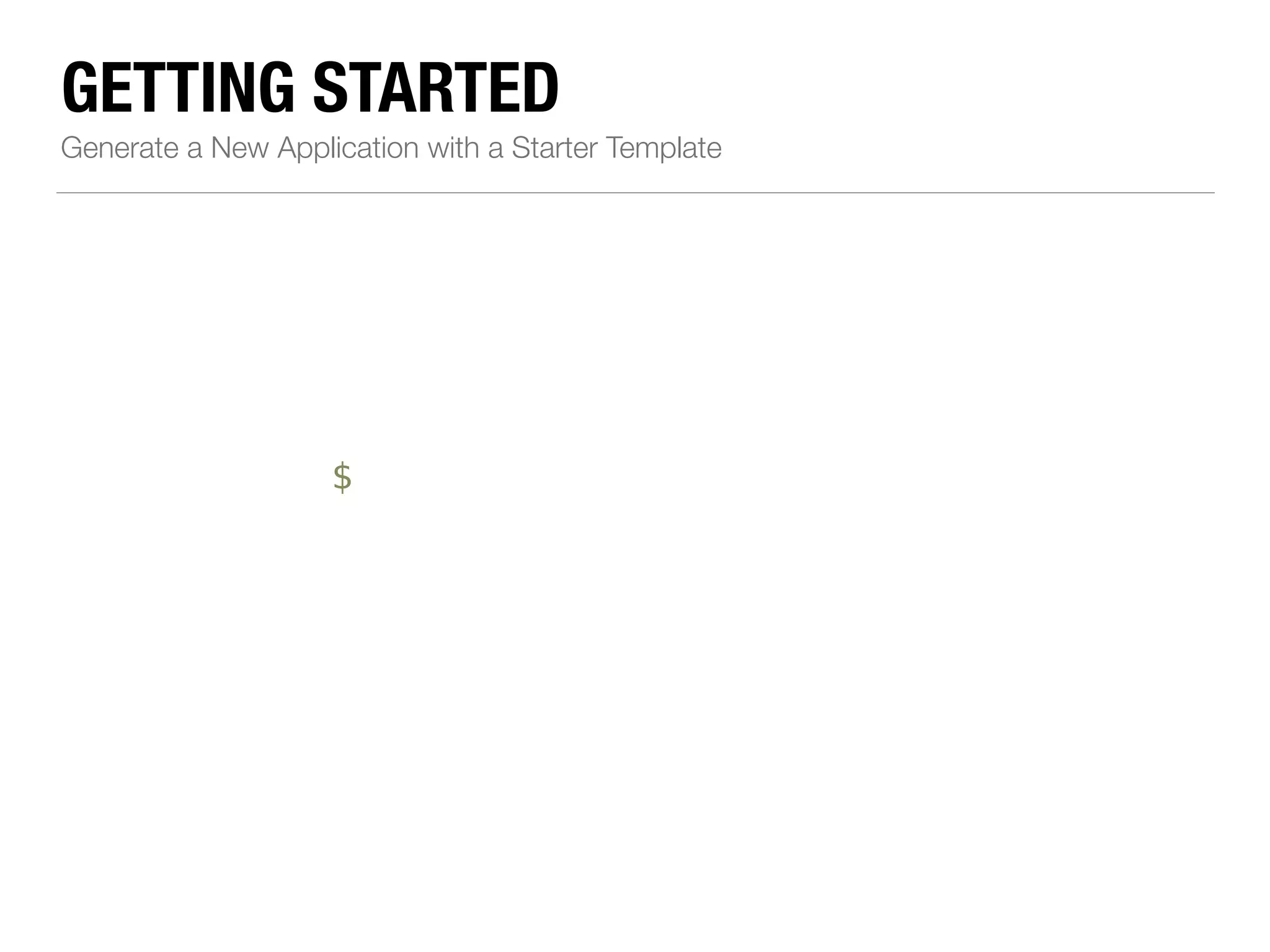 GETTING STARTED Generate a New Application with a Starter Template $ 