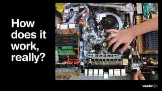 How
does it
work,
really?

 
