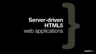 Server-driven
HTML5
web applications

 