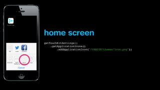 TouchKit App

home screen
getTouchKitSettings()
.getApplicationIcons()
.addApplicationIcon("/VAADIN/themes/icon.png");

 