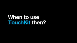 When to use
TouchKit then?

 