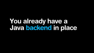 You already have a
Java backend in place

 
