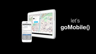 let’s

goMobile()

 