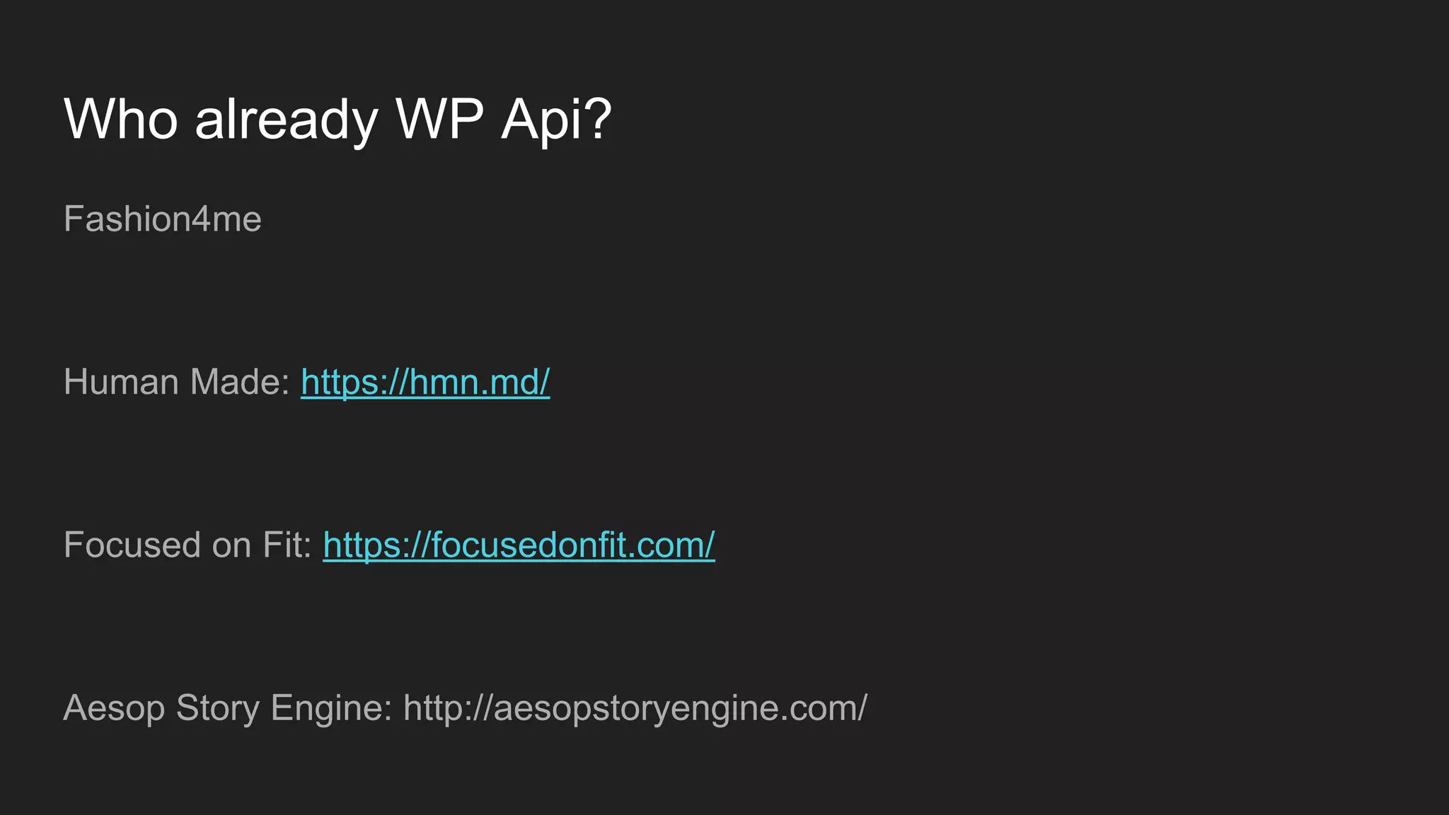 Who already WP Api? Fashion4me Human Made: https://hmn.md/ Focused on Fit: https://focusedonfit.com/ Aesop Story Engine: http://aesopstoryengine.com/ 