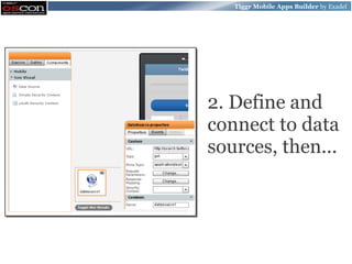 Tiggr Mobile Apps Builder by Exadel




2. Define and
connect to data
sources, then...
 