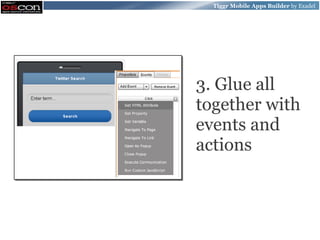 Tiggr Mobile Apps Builder by Exadel




3. Glue all
together with
events and
actions
 