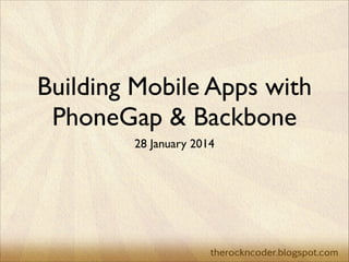 Building Mobile Apps with
PhoneGap & Backbone
28 January 2014

 
