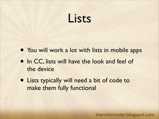 Lists
• You will work a lot with lists in mobile apps	

• In CC, lists will have the look and feel of
the device	


• List...