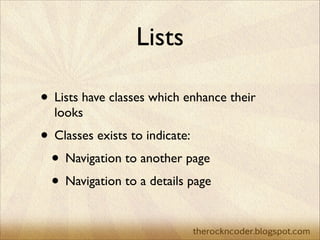 Lists
• Lists have classes which enhance their
looks	


• Classes exists to indicate:	

• Navigation to another page	

• N...