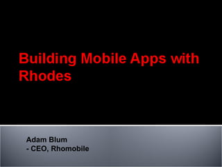 Adam Blum - CEO, Rhomobile 