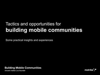 Tactics and opportunities for
building mobile communities
Some practical insights and experiences
 