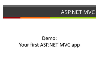 ASP.NET MVC



            Demo:
Your first ASP.NET MVC app
 