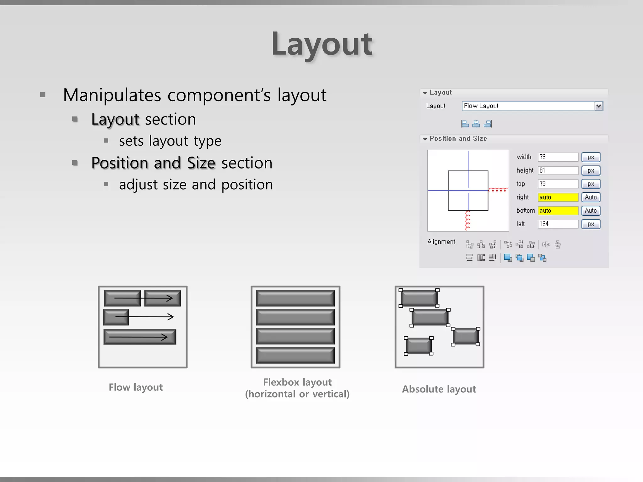 Layout
 Manipulates component’s layout
    Layout section
        sets layout type
    Position and Size section
        adjust size and position




                                Flexbox layout
        Flow layout                                    Absolute layout
                            (horizontal or vertical)
 