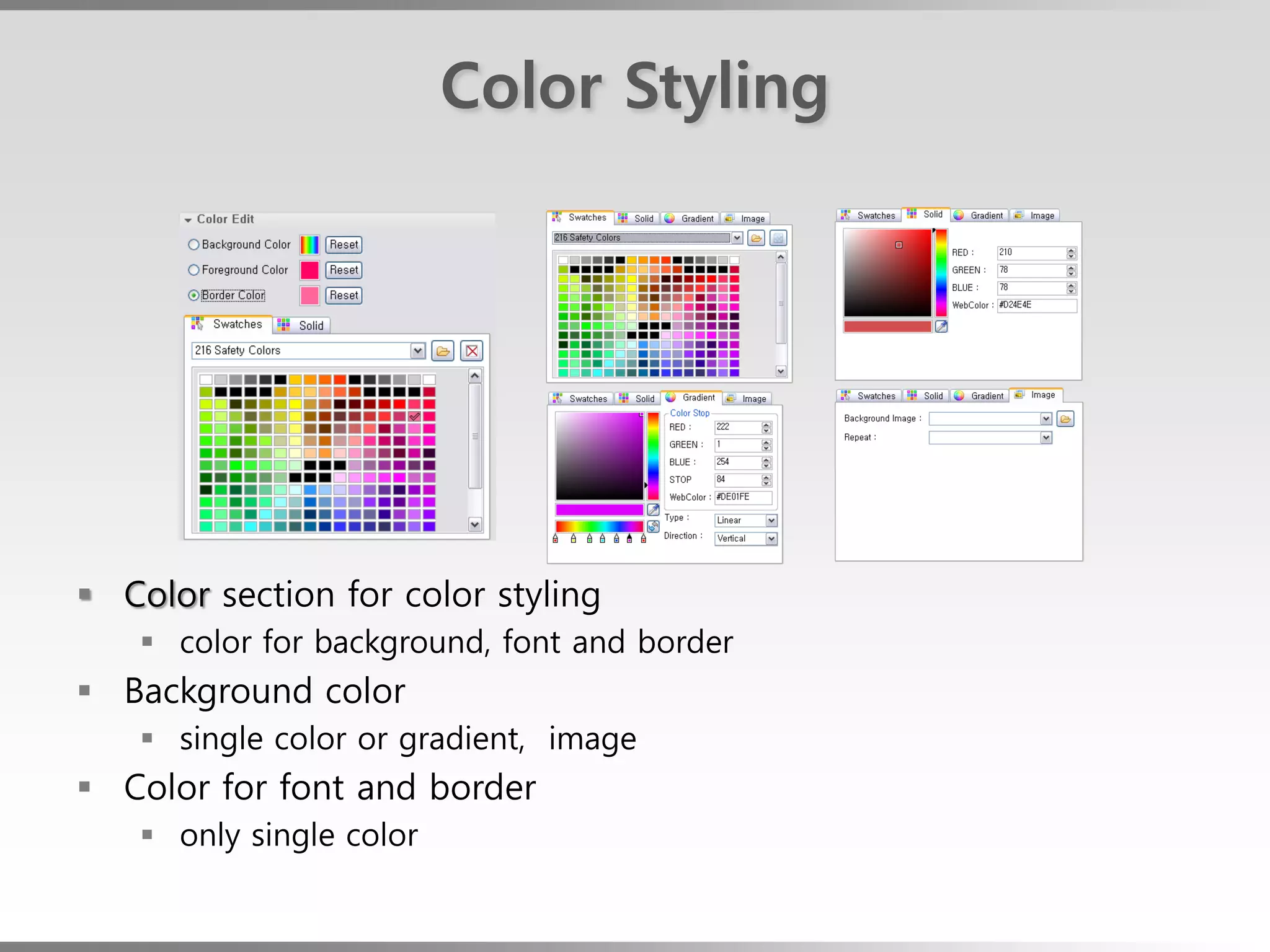 Color Styling




 Color section for color styling
    color for background, font and border
 Background color
    single color or gradient, image
 Color for font and border
    only single color
 