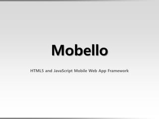 Mobello
HTML5 and JavaScript Mobile Web App Framework
 