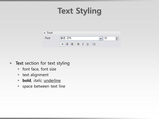 Text Styling




 Text section for text styling
       font face, font size
       text alignment
       bold, italic, underline
       space between text line
 