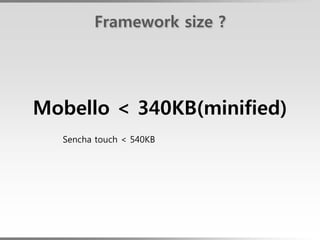 Framework size ?




Mobello < 340KB(minified)
  Sencha touch < 540KB
 