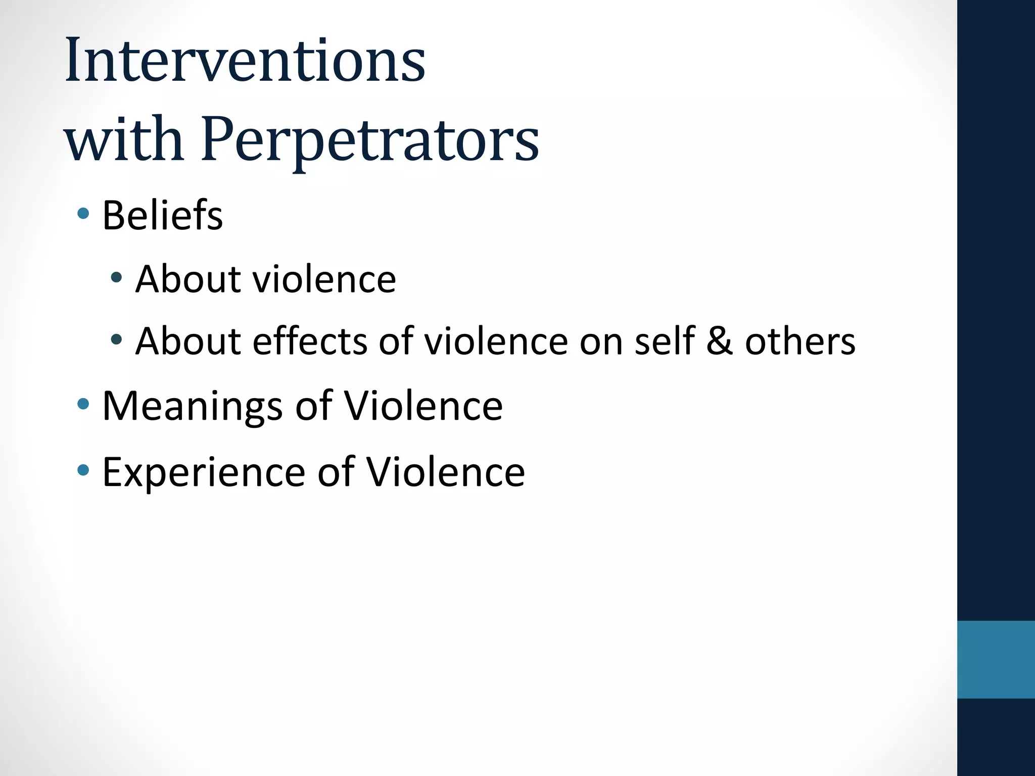 Interventions 
with Perpetrators 
• Beliefs 
• About violence 
• About effects of violence on self & others 
 