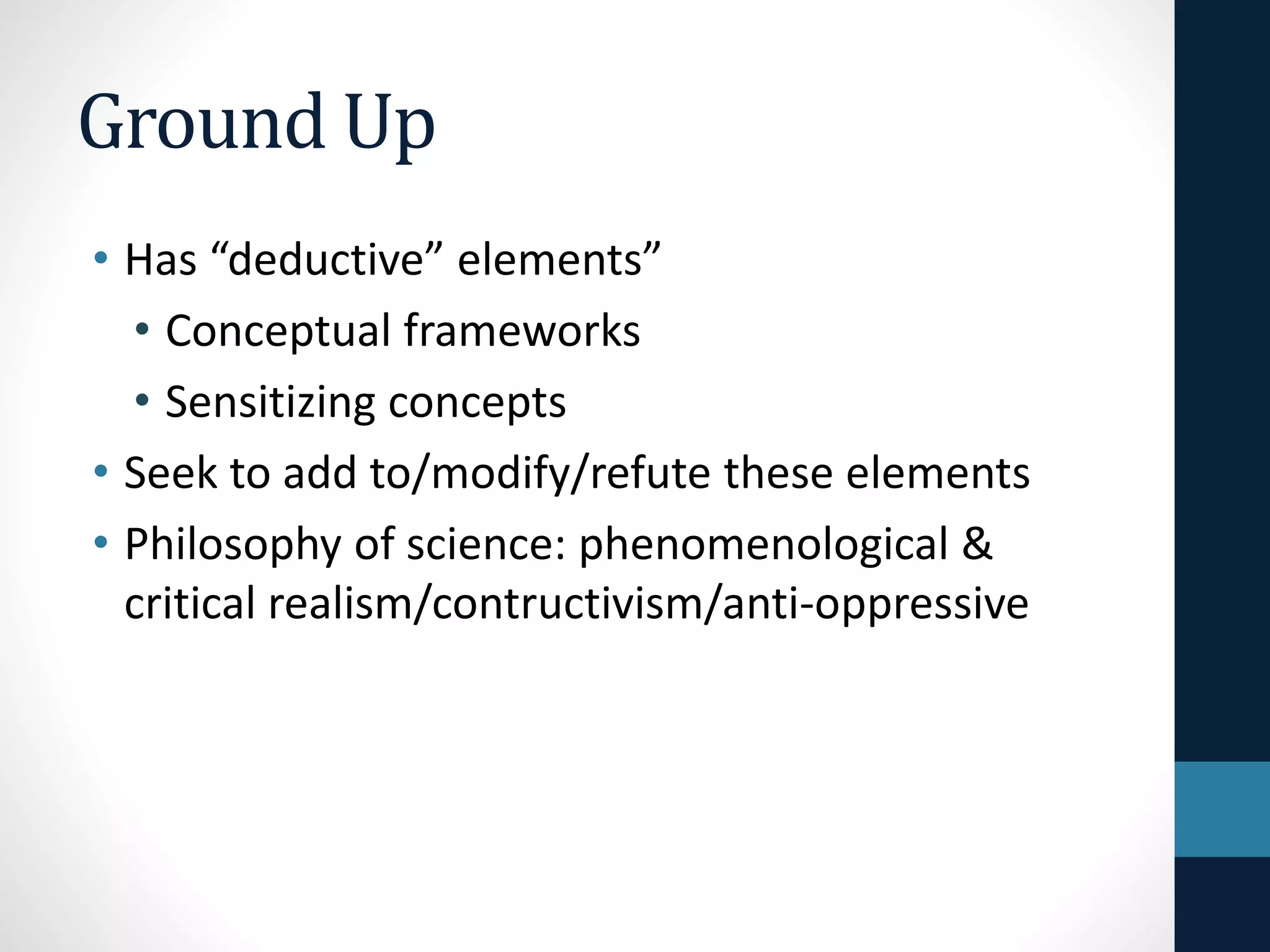 Ground Up 
• Has “deductive” elements” 
• Conceptual frameworks 
• Sensitizing concepts 
 
