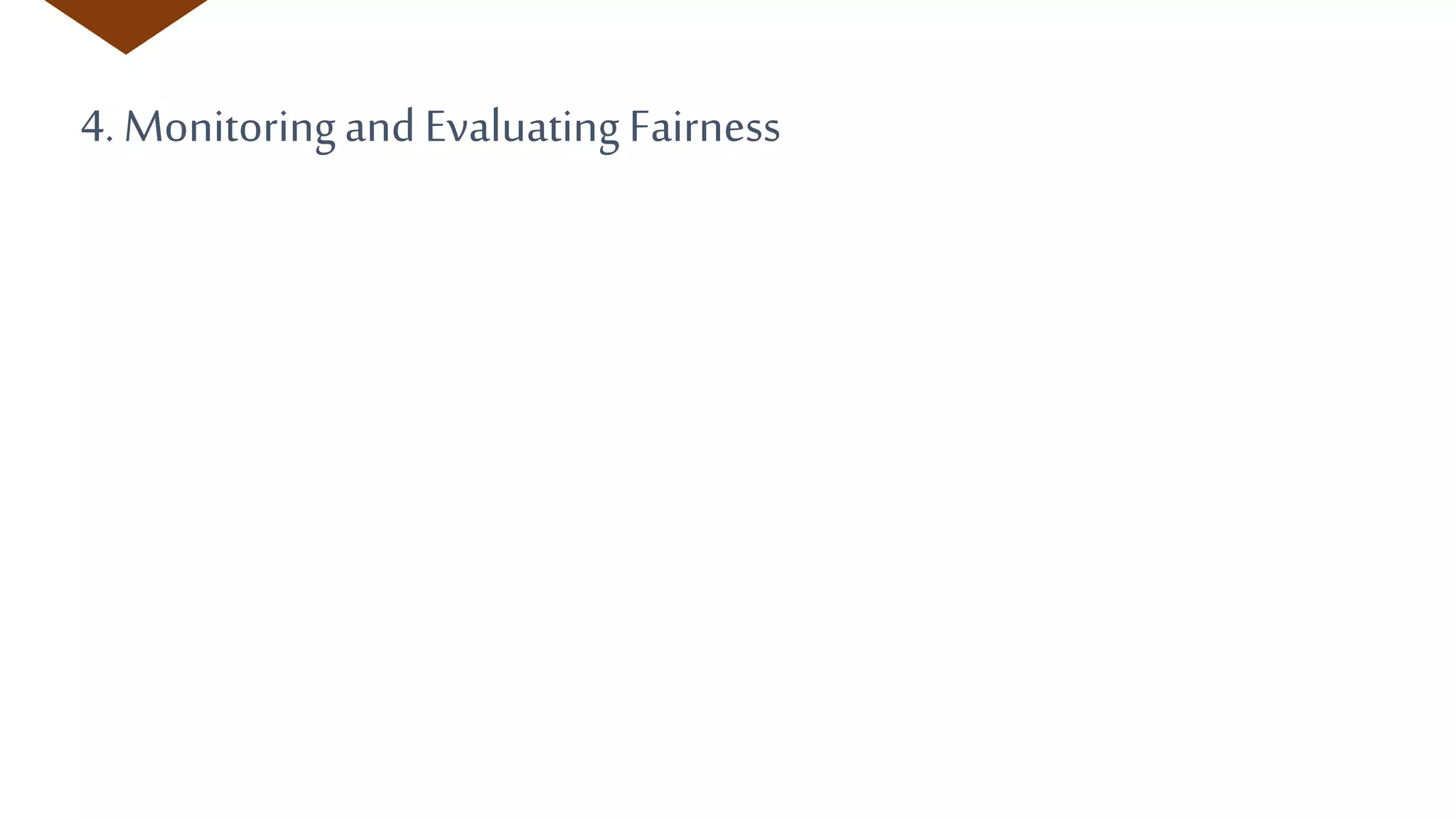 4. Monitoringand Evaluating Fairness
 