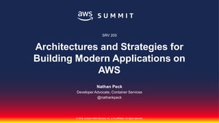 © 2018, Amazon Web Services, Inc. or its affiliates. All rights reserved.
Nathan Peck
Developer Advocate, Container Services
@nathankpeck
SRV 205
Architectures and Strategies for
Building Modern Applications on
AWS
 