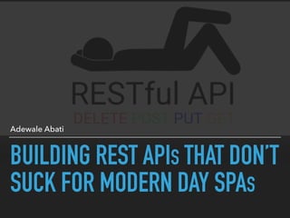 BUILDING REST APIS THAT DON’T
SUCK FOR MODERN DAY SPAS
Adewale Abati
 