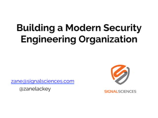 Building a Modern Security
Engineering Organization
zane@signalsciences.com
@zanelackey
 