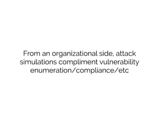 Four keys to eﬀective attack simulations:
1.  Goal oriented
•  “Obtain domain admin”, “read the CEOs email”,
“view credit ...
