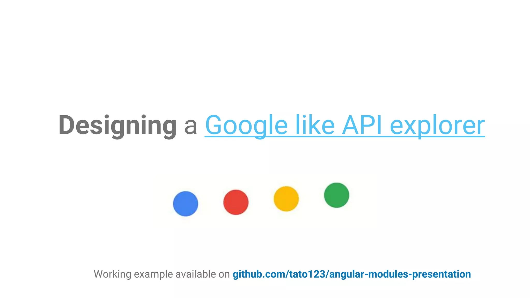 Designing a Google like API explorer Working example available on github.com/tato123/angular-modules-presentation 