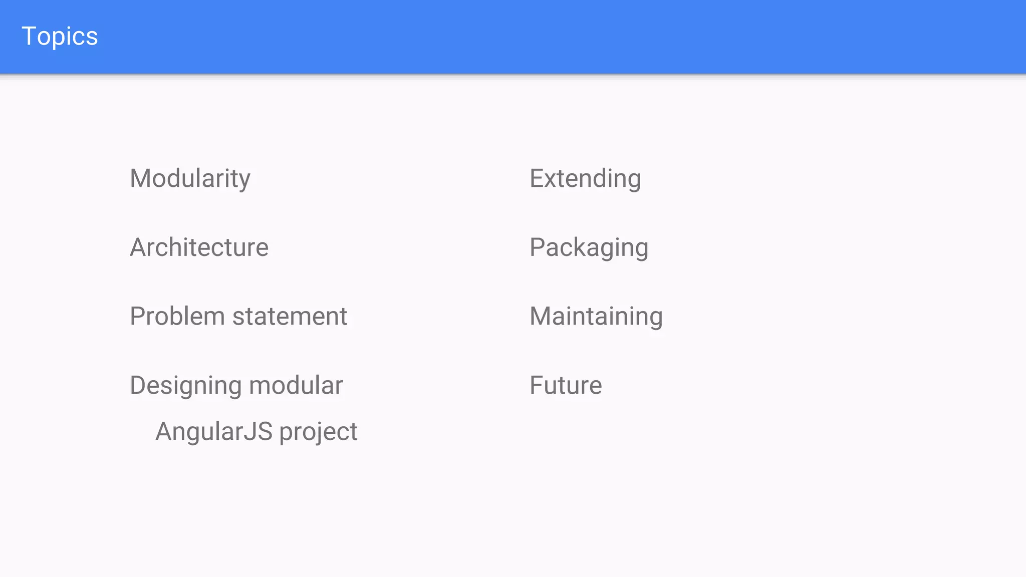 Topics Modularity Architecture Problem statement Designing modular AngularJS project Extending Packaging Maintaining Future 