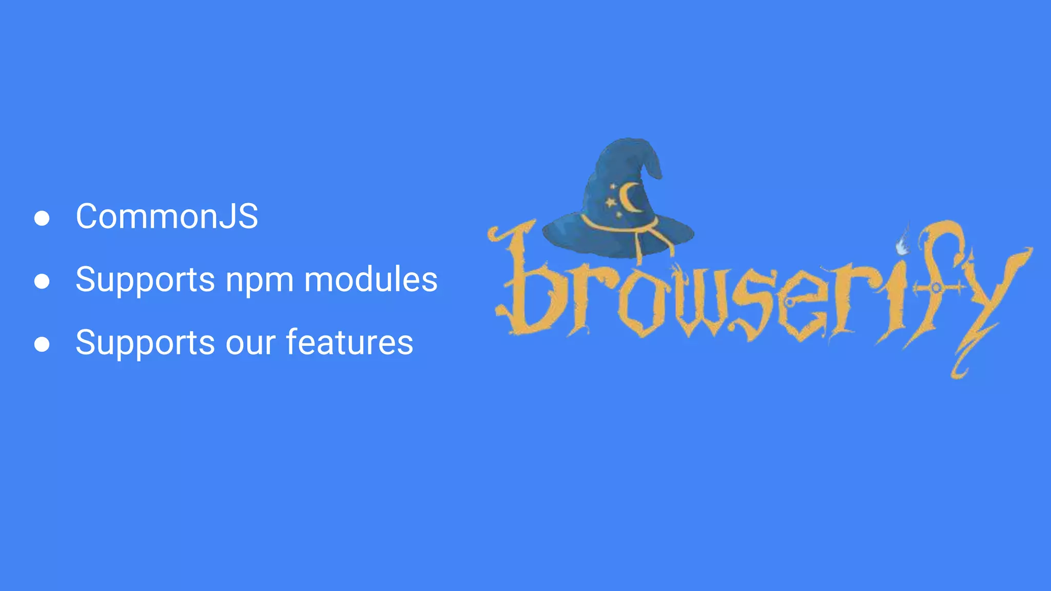 ● CommonJS ● Supports npm modules ● Supports our features 