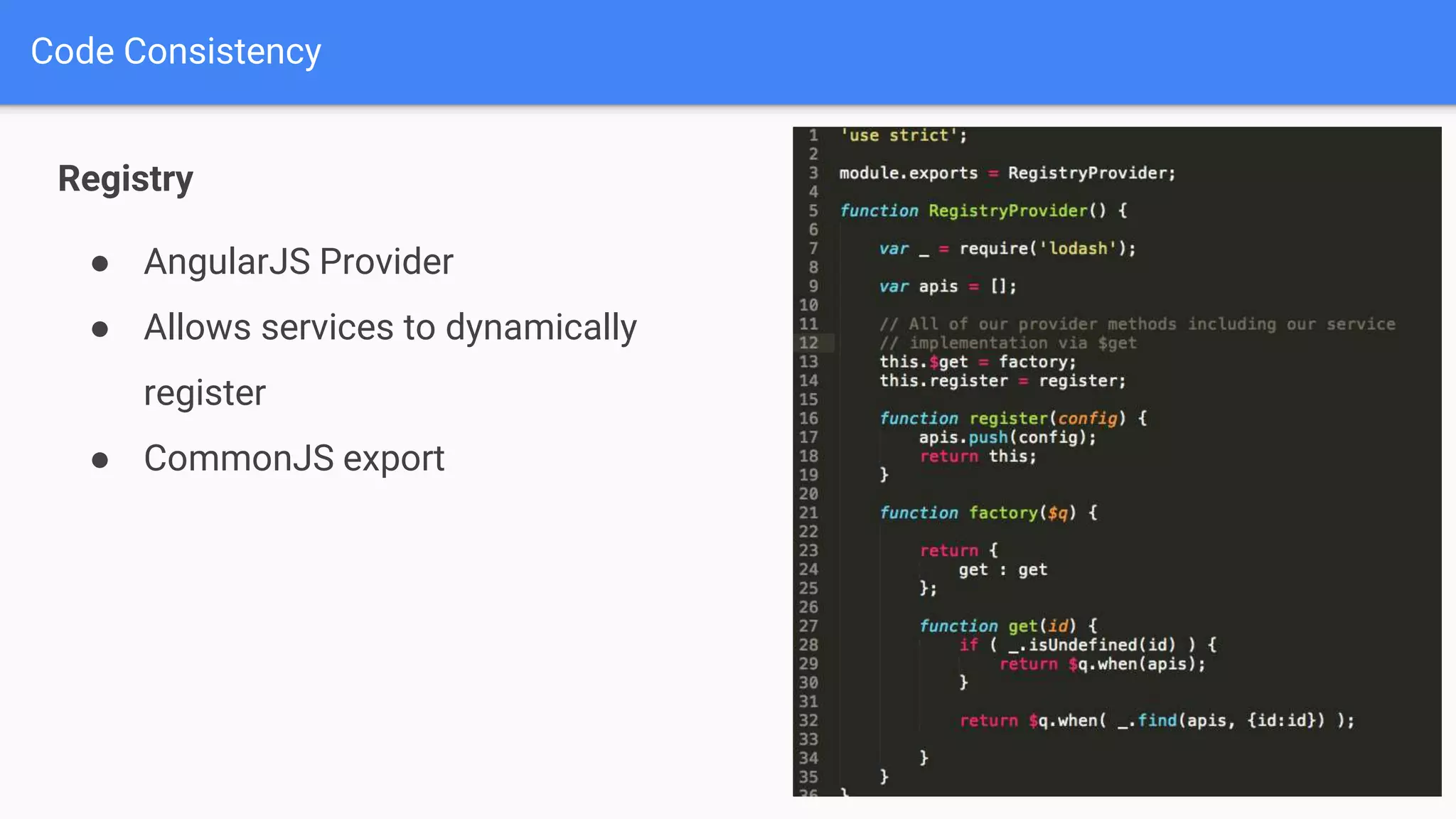 Code Consistency Registry ● AngularJS Provider ● Allows services to dynamically register ● CommonJS export 
