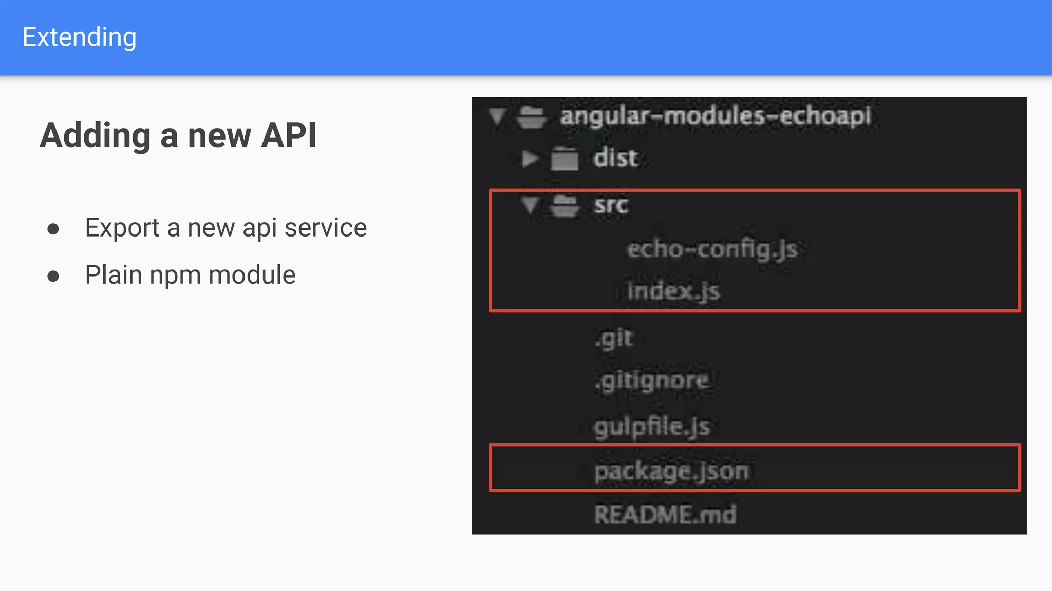 Extending ● Export a new api service ● Plain npm module Adding a new API 