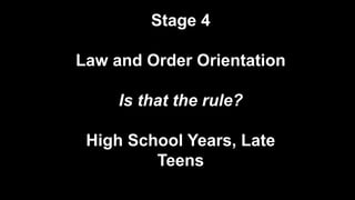 Stage 4
Law and Order Orientation
Is that the rule?
High School Years, Late
Teens
 