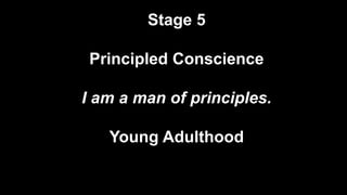 Stage 5
Principled Conscience
I am a man of principles.
Young Adulthood
 