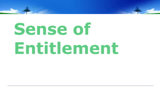 Sense of
Entitlement
 