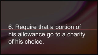 6. Require that a portion of
his allowance go to a charity
of his choice.
 