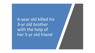 6-year old killed his
3-yr old brother
with the help of
her 5-yr old friend
 