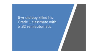 6-yr old boy killed his
Grade 1 classmate with
a .32 semiautomatic
 
