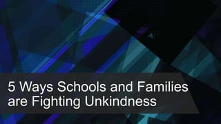 5 Ways Schools and Families
are Fighting Unkindness
 