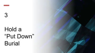3
Hold a
“Put Down”
Burial
 