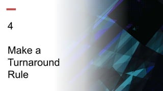 4
Make a
Turnaround
Rule
 