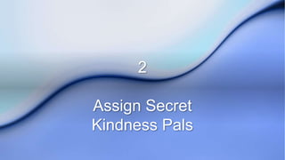 2
Assign Secret
Kindness Pals
 