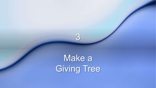3
Make a
Giving Tree
 