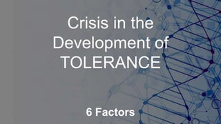 Crisis in the
Development of
TOLERANCE
6 Factors
 