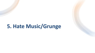 5. Hate Music/Grunge
 