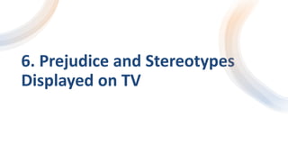 6. Prejudice and Stereotypes
Displayed on TV
 