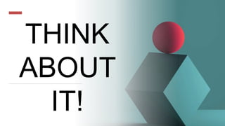 THINK
ABOUT
IT!
 