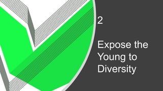 2
Expose the
Young to
Diversity
 