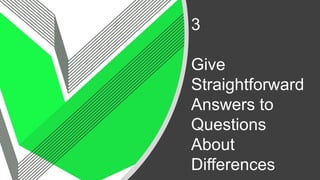 3
Give
Straightforward
Answers to
Questions
About
Differences
 